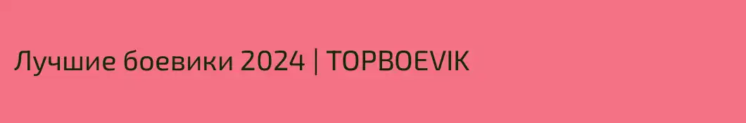 Лучшие боевики 2024 | TOPBOEVIK